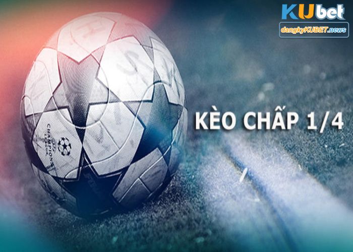 Kèo chấp 1/4 là bao nhiêu?